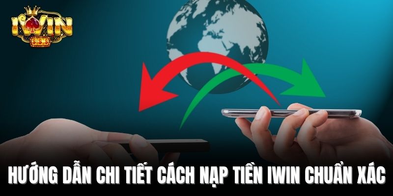 Hướng dẫn chi tiết cách nạp tiền IWin chuẩn xác