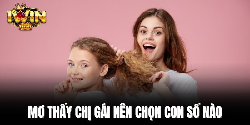 Mơ thấy chị gái nên chọn con số nào